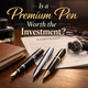 Is a Premium Pen Worth the Investment? Honest Buying Guide